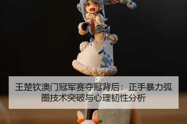 wang-chu-qin-ao-men-guan-jun-sai-duo-guan-bei-hou-zheng-shou-bao-li-hu-quan-ji-shu-tu-po-yu-xin-li-ren-xing-fen-xi-2-573.jpg